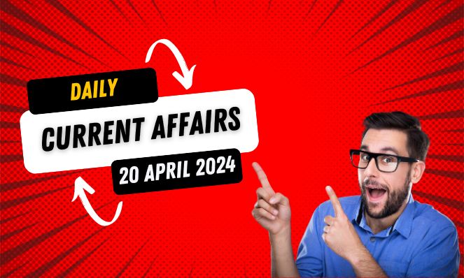 Daily Current Affairs 20 April 2024 in English